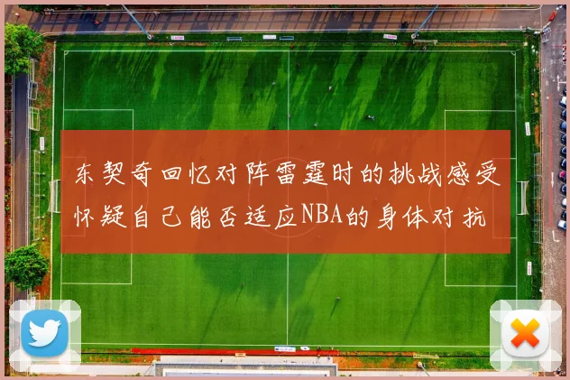 东契奇回忆对阵雷霆时的挑战感受怀疑自己能否适应NBA的身体对抗